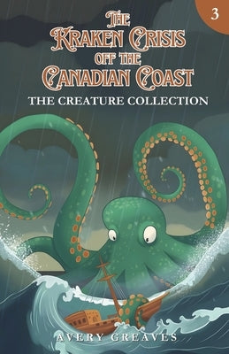 The Kraken Crisis Off the Canadian Coast: (The Creature Collection, Book 3) by Greaves, Avery