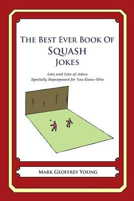 The Best Ever Book of Squash Jokes: Lots and Lots of Jokes Specially Repurposed for You-Know-Who by Young, Mark Geoffrey