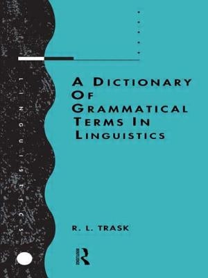 A Dictionary of Grammatical Terms in Linguistics by Trask, R. L.