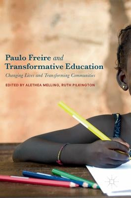 Paulo Freire and Transformative Education: Changing Lives and Transforming Communities by Melling, Alethea