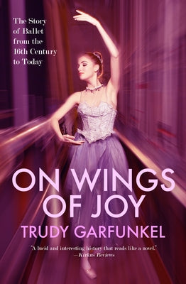 On Wings of Joy: The Story of Ballet from the 16th Century to Today by Garfunkel, Trudy