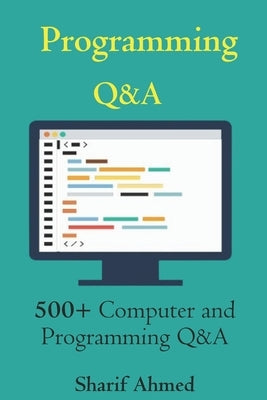 Programming Q&A: 500+ Computer and Programming Q&A by Ahmed, Sharif