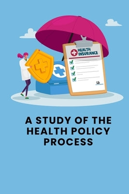 A Study of the Health Policy Process by Kiran, Sai