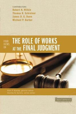 The Four Views on the Role of Works at the Final Judgment by Wilkin, Robert N.