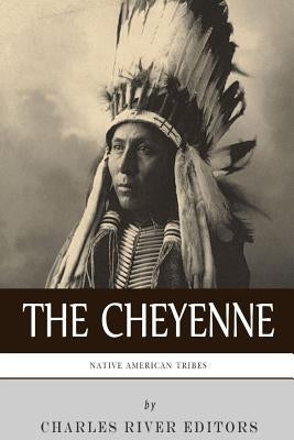 Native American Tribes: The History and Culture of the Cheyenne by Charles River