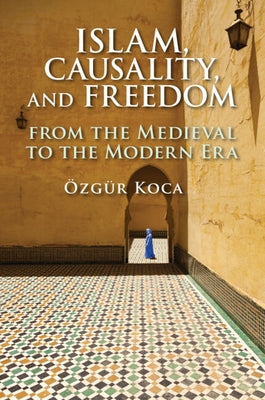 Islam, Causality, and Freedom by Koca, ÃzgÃ¼r