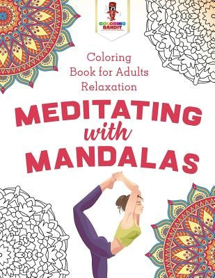 Meditating with Mandalas: Coloring Book for Adults Relaxation by Coloring Bandit