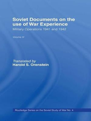Soviet Documents on the Use of War Experience: Volume Three: Military Operations 1941 and 1942 by Orenstein, Harold S.