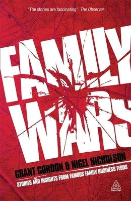 Family Wars: Stories and Insights from Famous Family Business Feuds by Gordon, Grant