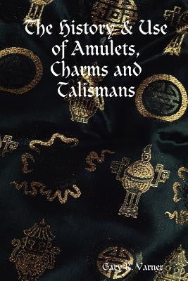 The History & Use of Amulets, Charms and Talismans by Varner, Gary R.