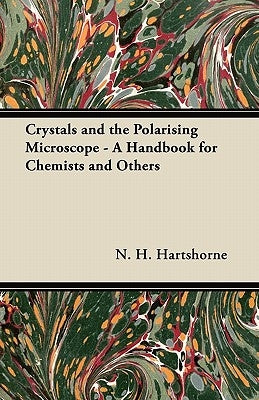 Crystals and the Polarising Microscope - A Handbook for Chemists and Others by Hartshorne, N. H.