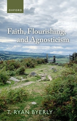 Faith, Flourishing, and Agnosticism by Byerly, T. Ryan