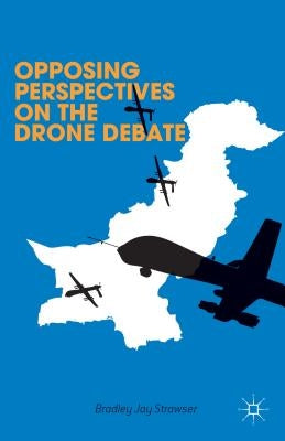 Opposing Perspectives on the Drone Debate by Strawser, B.