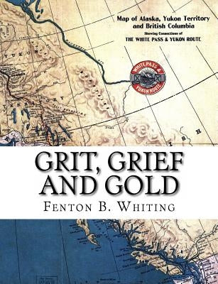 Grit, Grief And Gold: A True Narrative Of An Alaska Pathfinder by Barnett, Andy