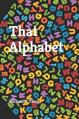 That Alphabet by Tihey, Michael V.