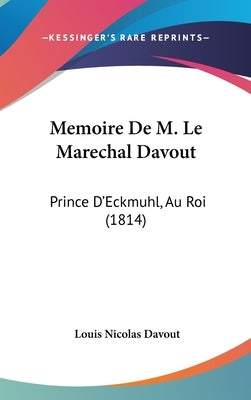 Memoire De M. Le Marechal Davout: Prince D'Eckmuhl, Au Roi (1814) by Davout, Louis Nicolas