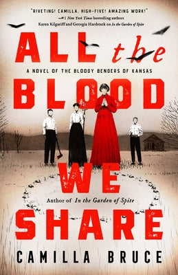 All the Blood We Share: A Novel of the Bloody Benders of Kansas by Bruce, Camilla