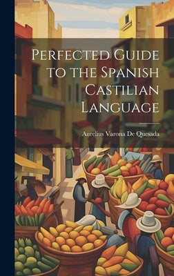 Perfected Guide to the Spanish Castilian Language by De Quesada, Aurelius Varona