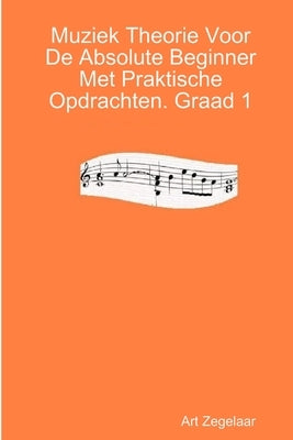 Muziek Theorie Voor De Absolute Beginner Met Praktische Opdrachten. Graad 1 by Zegelaar, Art