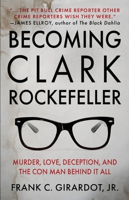 Becoming Clark Rockefeller: Murder, Love, Deception, and the Con Man Behind It All by Girardot, Frank C.