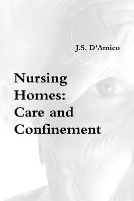 Nursing Homes: Care and Confinement by D'Amico, J. S.