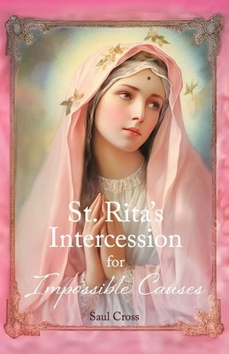 St. Rita's Intercession for Impossible Causes by Cross, Saul