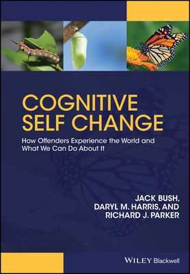 Cognitive Self Change: How Offenders Experience the World and What We Can Do about It by Bush, Jack