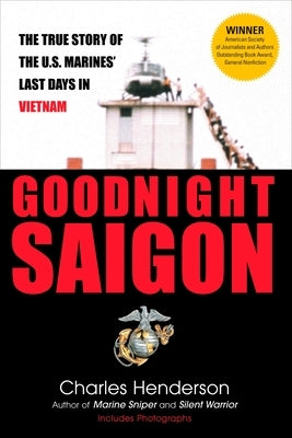Goodnight Saigon: The True Story of the U.S. Marines' Last Days in Vietnam by Henderson, Charles