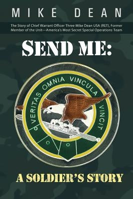 Send Me: A Soldier's Story: The Story of Chief Warrant Officer Three Mike Dean USA (Ret), Former Member of the Activity-America by Dean, Mike