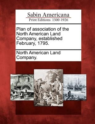 Plan of Association of the North American Land Company, Established February, 1795. by North American Land Company