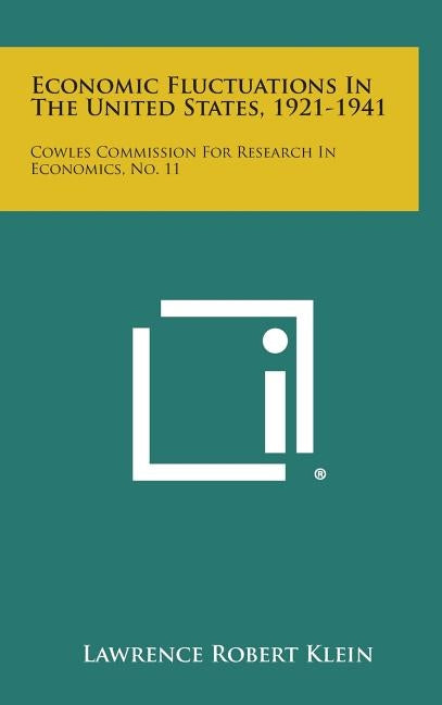 Economic Fluctuations in the United States, 1921-1941: Cowles Commission for Research in Economics, No. 11 by Klein, Lawrence Robert