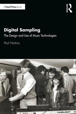 Digital Sampling: The Design and Use of Music Technologies by Harkins, Paul