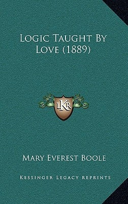 Logic Taught By Love (1889) by Boole, Mary Everest
