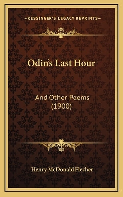 Odin's Last Hour: And Other Poems (1900) by Flecher, Henry McDonald