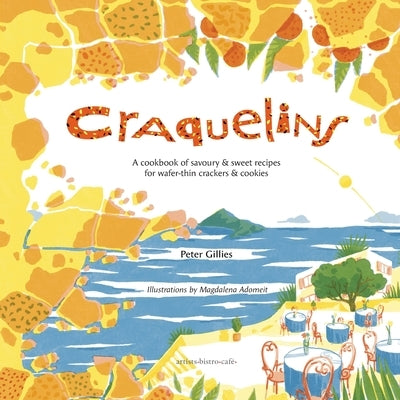 Craquelins: A cookbook of savoury and sweet recipes for wafer-thin crackers and cookies by Gillies, Peter