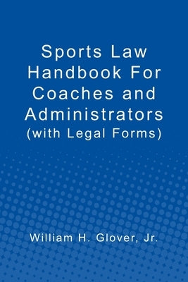 Sports Law Handbook For Coaches and Administrators: (with Legal Forms) by Glover Jr, William H.