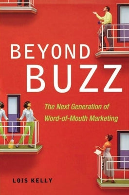 Beyond Buzz: The Next Generation of Word-Of-Mouth Marketing by Kelly, Lois