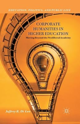 Corporate Humanities in Higher Education: Moving Beyond the Neoliberal Academy by Loparo, Kenneth A.