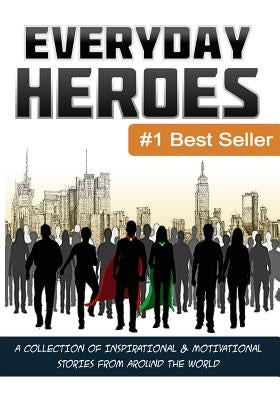 Everyday Heroes: A Collection Of Motivational & Inspirational Stories From Around The World (Self Help Books, Inspirational Books, Moti by Bacak, Matt