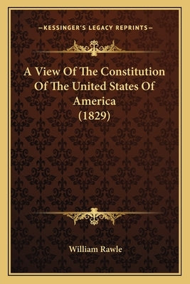 A View Of The Constitution Of The United States Of America (1829) by Rawle, William
