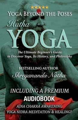 Yoga Beyond the Poses - Hatha Yoga: Including A Premium Audiobook: Yoga Nidra Meditation - Ajna Chakra Awakening And Healing: The Ultimate Beginner's by Natha, Shreyananda