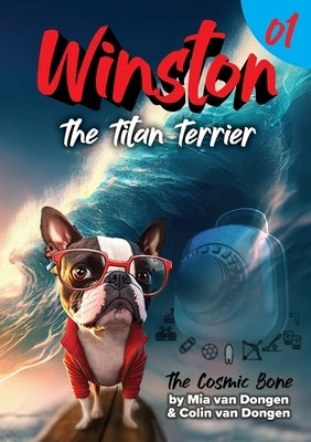 Winston The Titan Terrier: The Cosmic Bone (Book 1) by Van Dongen, Colin