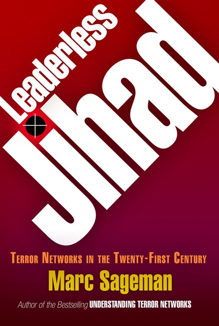 Leaderless Jihad: Terror Networks in the Twenty-First Century by Sageman, Marc