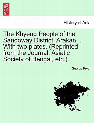 The Khyeng People of the Sandoway District, Arakan. ... with Two Plates. (Reprinted from the Journal, Asiatic Society of Bengal, Etc.). by Fryer, George