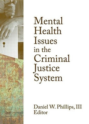 Mental Health Issues in the Criminal Justice System by Phillips, Daniel W., III