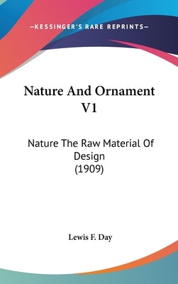 Nature And Ornament V1: Nature The Raw Material Of Design (1909) by Day, Lewis F.