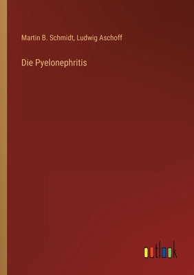 Die Pyelonephritis by Aschoff, Ludwig
