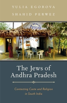 Jews of Andhra Pradesh: Contesting Caste and Religion in South India by Egorova, Yulia