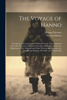 The Voyage of Hanno: Translated, and Accompanied With the Greek Text, Explained From the Accounts of Modern Travellers, Defended Against th by Falconer, Thomas