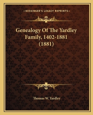 Genealogy Of The Yardley Family, 1402-1881 (1881) by Yardley, Thomas W.